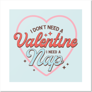 I Dont Need A Valentine, I Need A Nap Happy Valentines Day Posters and Art